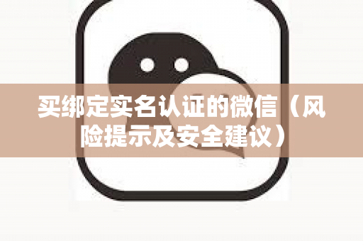 买绑定实名认证的微信（风险提示及安全建议）