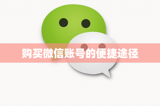 购买微信账号的便捷途径