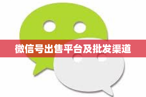 微信号出售平台及批发渠道