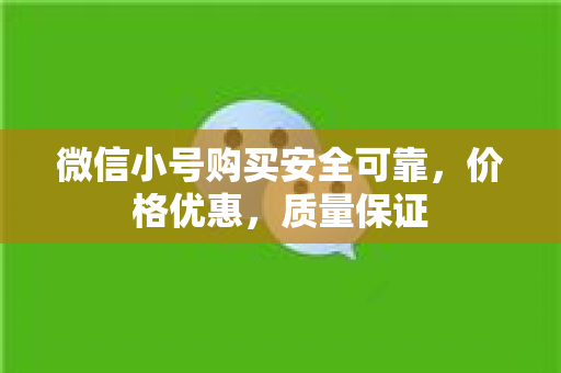 微信小号购买安全可靠，价格优惠，质量保证