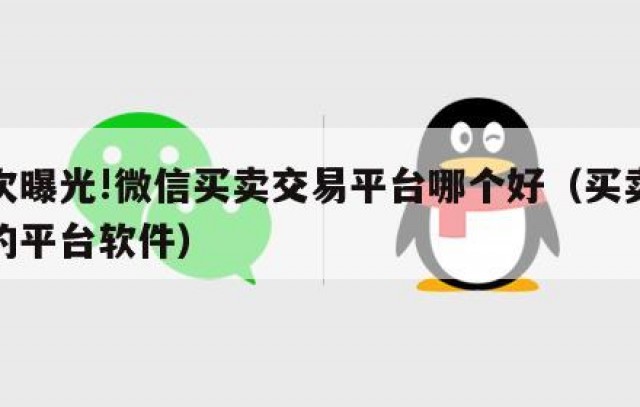 首次曝光!微信买卖交易平台哪个好（买卖微信的平台软件）