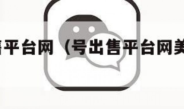 wx号出售平台网（号出售平台网美房老号网）
