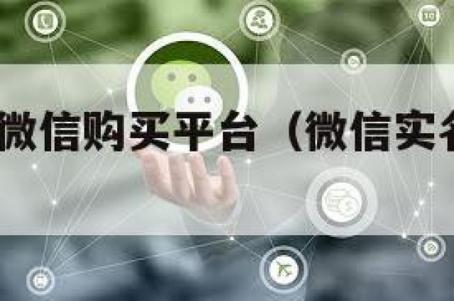 炸裂!实名微信购买平台（微信实名制账号购买）