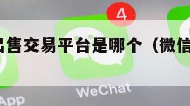 障!微信出售交易平台是哪个（微信出售是真的吗）