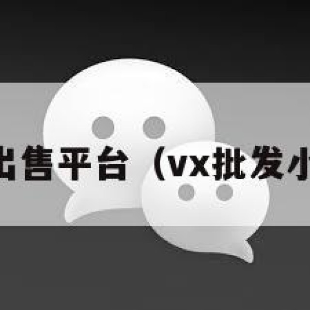 vx小号出售平台（vx批发小号出售）