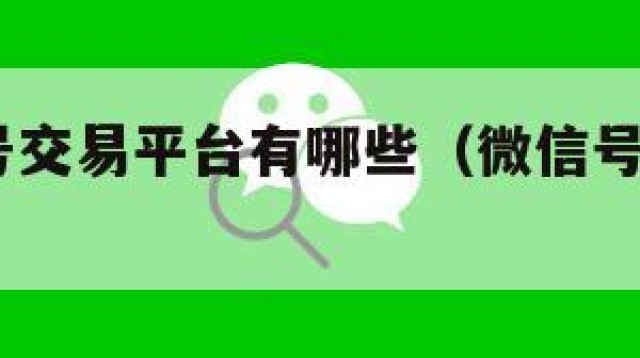 稳!微信号交易平台有哪些（微信号交易平台app）