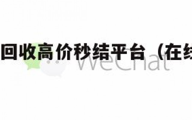 绝版!微信回收高价秒结平台（在线回收微信秒结）