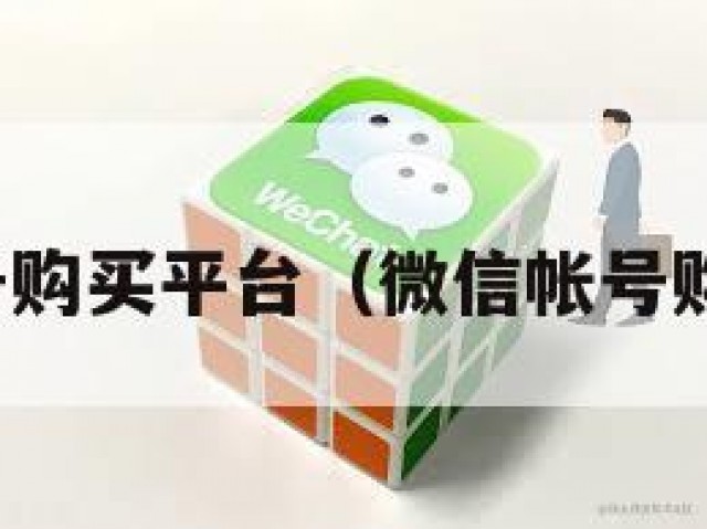 微信账号购买平台（微信帐号购买平台）
